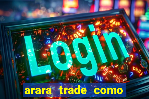 arara trade como ganhar dinheiro